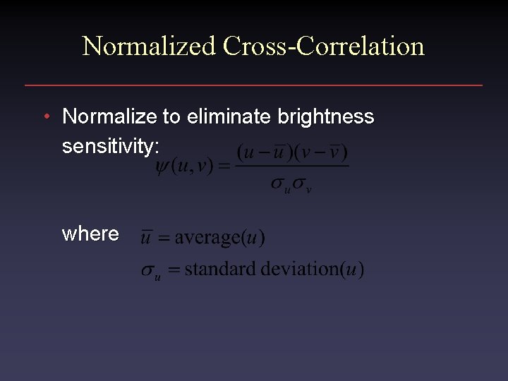 Normalized Cross-Correlation • Normalize to eliminate brightness sensitivity: where 