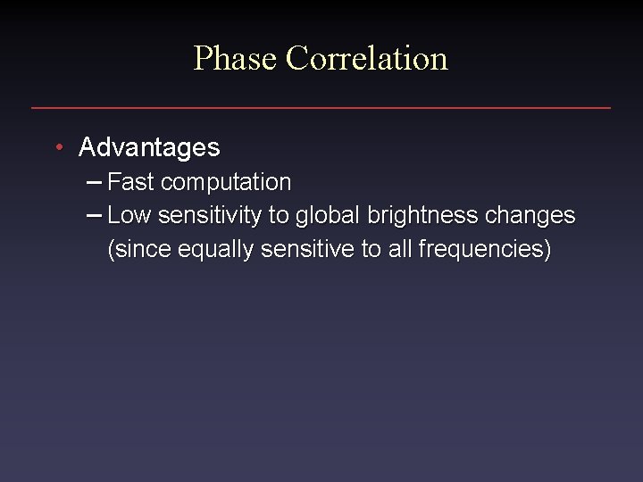 Phase Correlation • Advantages – Fast computation – Low sensitivity to global brightness changes