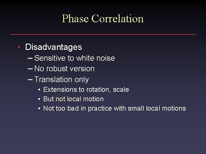 Phase Correlation • Disadvantages – Sensitive to white noise – No robust version –