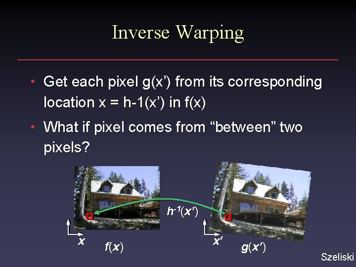 Inverse Warping • Get each pixel g(x’) from its corresponding location x = h-1(x’)