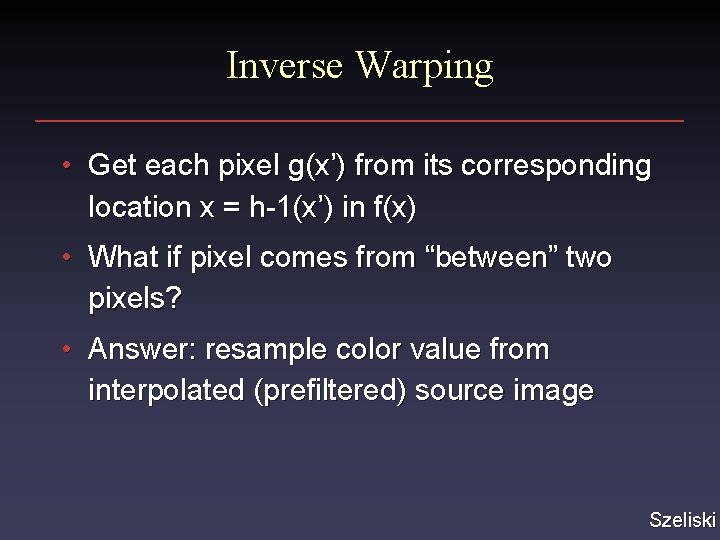 Inverse Warping • Get each pixel g(x’) from its corresponding location x = h-1(x’)