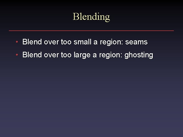 Blending • Blend over too small a region: seams • Blend over too large