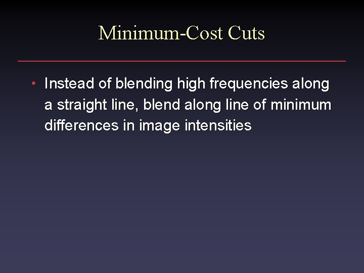 Minimum-Cost Cuts • Instead of blending high frequencies along a straight line, blend along