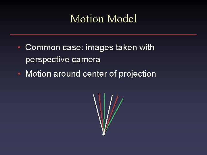 Motion Model • Common case: images taken with perspective camera • Motion around center