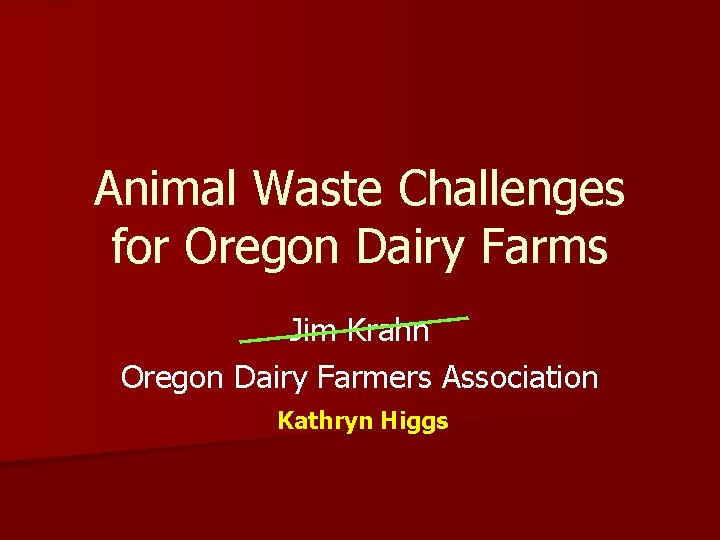 Animal Waste Challenges for Oregon Dairy Farms Jim Krahn Oregon Dairy Farmers Association Kathryn