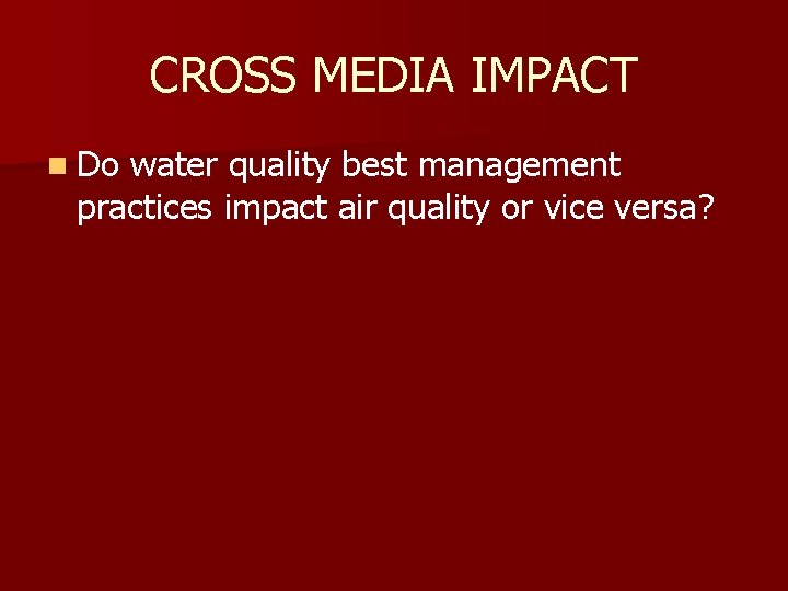 CROSS MEDIA IMPACT n Do water quality best management practices impact air quality or