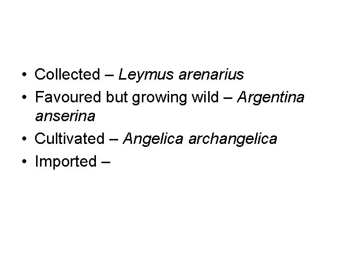  • Collected – Leymus arenarius • Favoured but growing wild – Argentina anserina