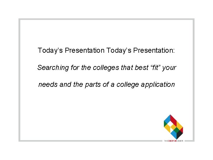 Today’s Presentation: Searching for the colleges that best “fit” your needs and the parts