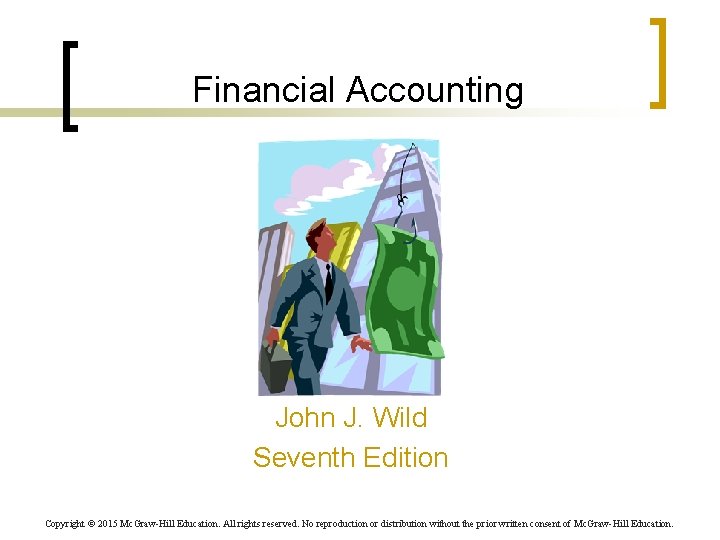 Financial Accounting John J. Wild Seventh Edition Copyright © 2015 Mc. Graw-Hill Education. All Financial Accounting John J. Wild Seventh Edition Copyright © 2015 Mc. Graw-Hill Education. All