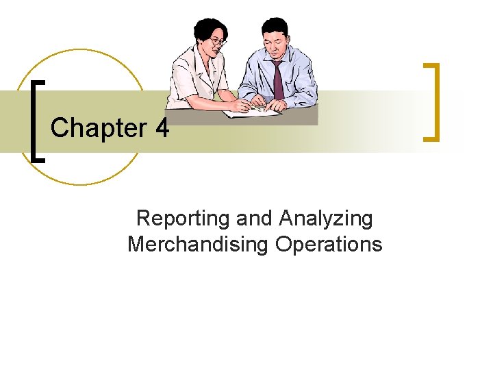 Chapter 4 Reporting and Analyzing Merchandising Operations Chapter 4 Reporting and Analyzing Merchandising Operations