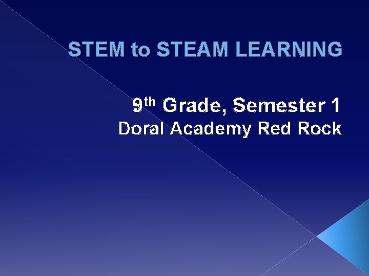 STEM to STEAM LEARNING 9 th Grade, Semester 1 Doral Academy Red Rock 