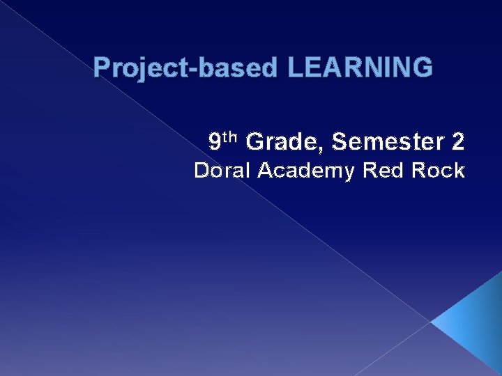 Project-based LEARNING 9 th Grade, Semester 2 Doral Academy Red Rock 