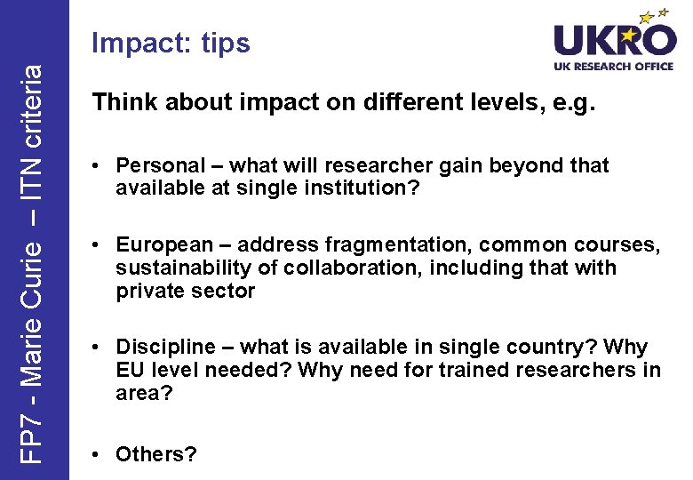 FP 7 - Marie Curie – ITN criteria Impact: tips Think about impact on