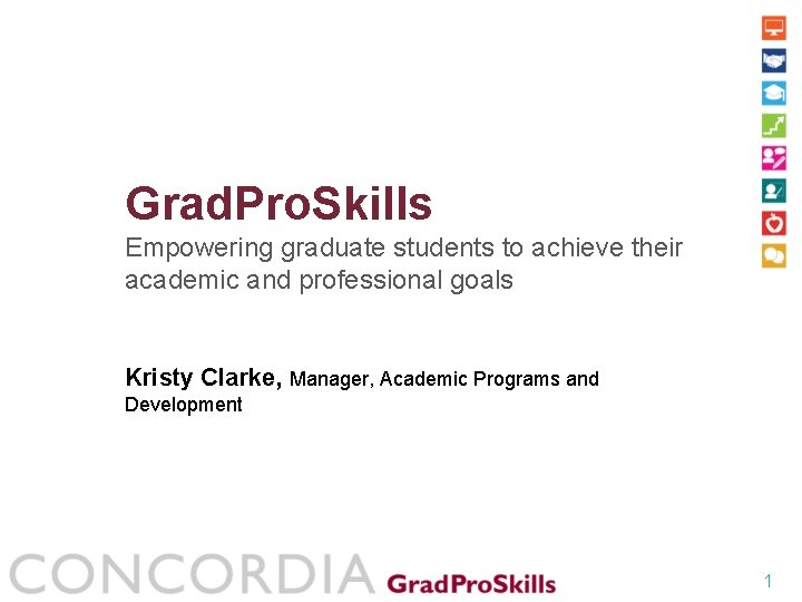 Grad. Pro. Skills Empowering graduate students to achieve their academic and professional goals Kristy