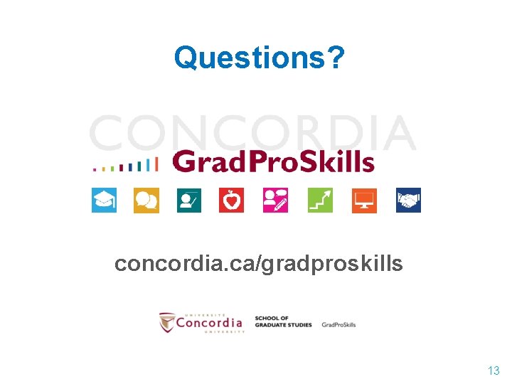 Questions? concordia. ca/gradproskills 13 