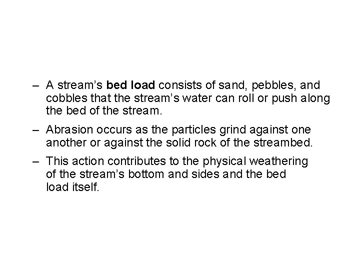 – A stream’s bed load consists of sand, pebbles, and cobbles that the stream’s