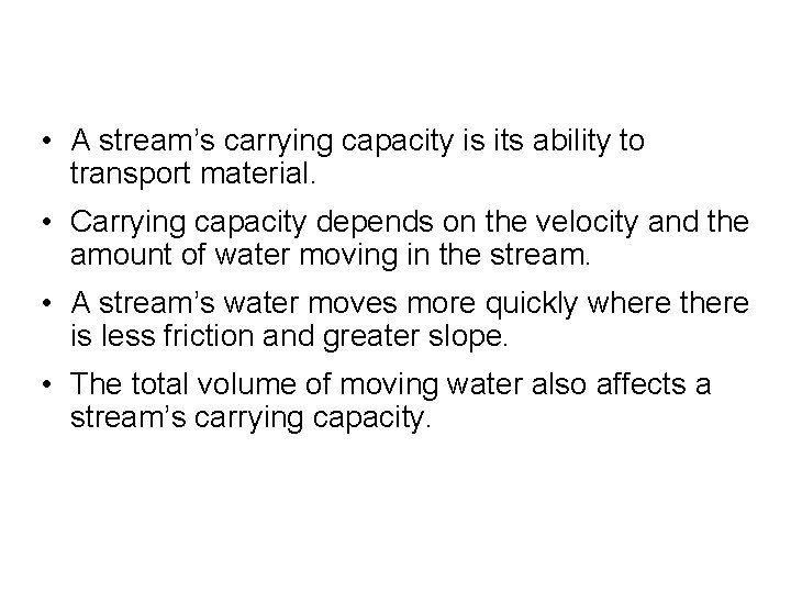  • A stream’s carrying capacity is its ability to transport material. • Carrying