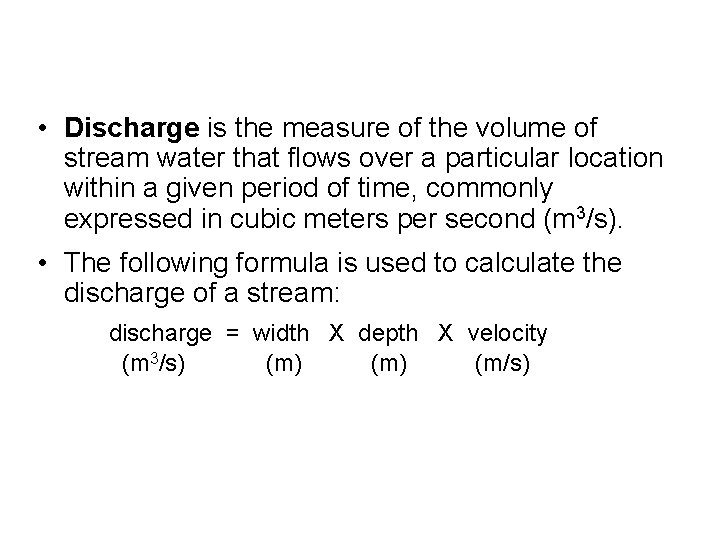  • Discharge is the measure of the volume of stream water that flows