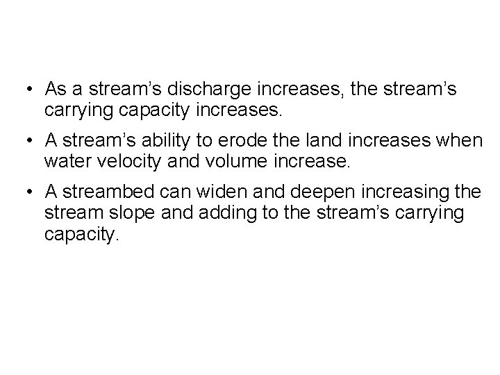  • As a stream’s discharge increases, the stream’s carrying capacity increases. • A