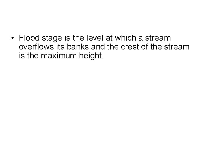  • Flood stage is the level at which a stream overflows its banks