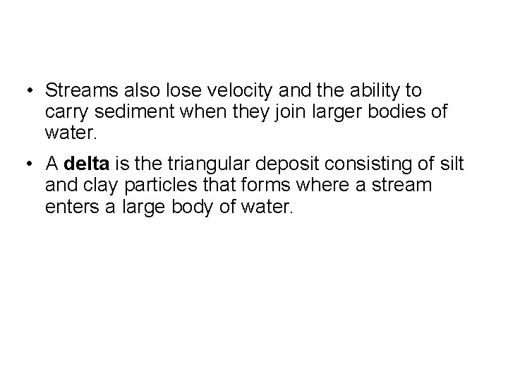  • Streams also lose velocity and the ability to carry sediment when they