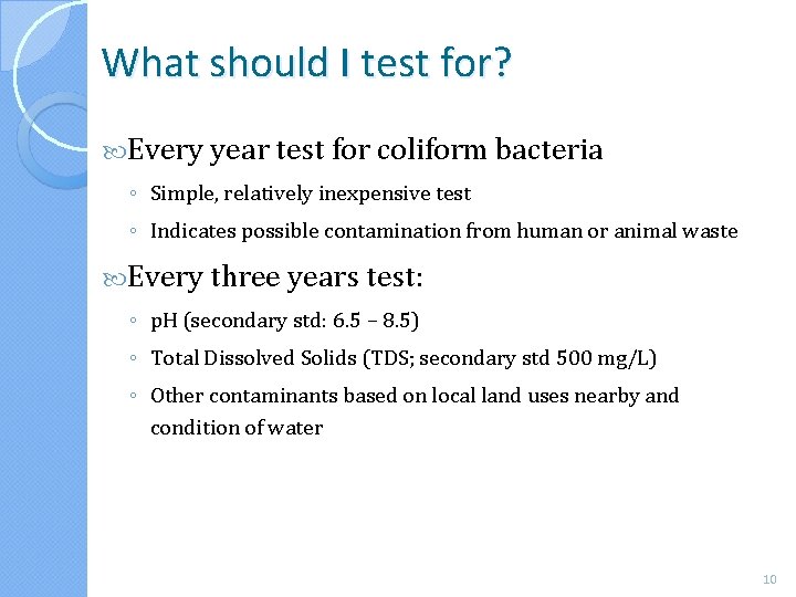 What should I test for? Every year test for coliform bacteria ◦ Simple, relatively