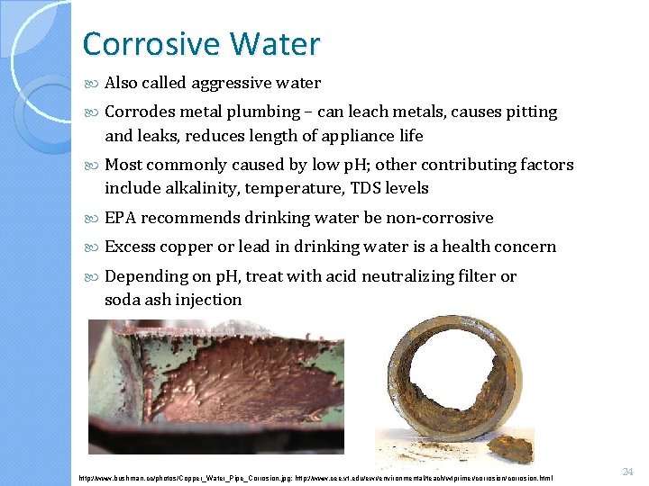 Corrosive Water Also called aggressive water Corrodes metal plumbing – can leach metals, causes