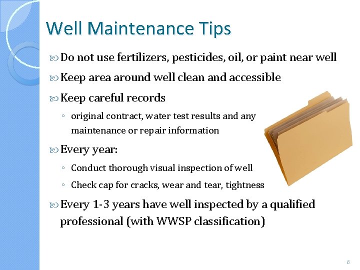 Well Maintenance Tips Do not use fertilizers, pesticides, oil, or paint near well Keep