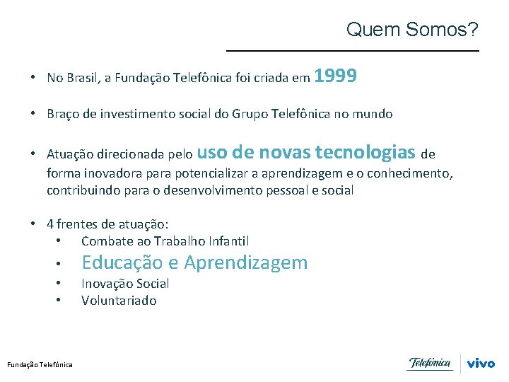 Quem Somos? • No Brasil, a Fundação Telefônica foi criada em 1999 • Braço