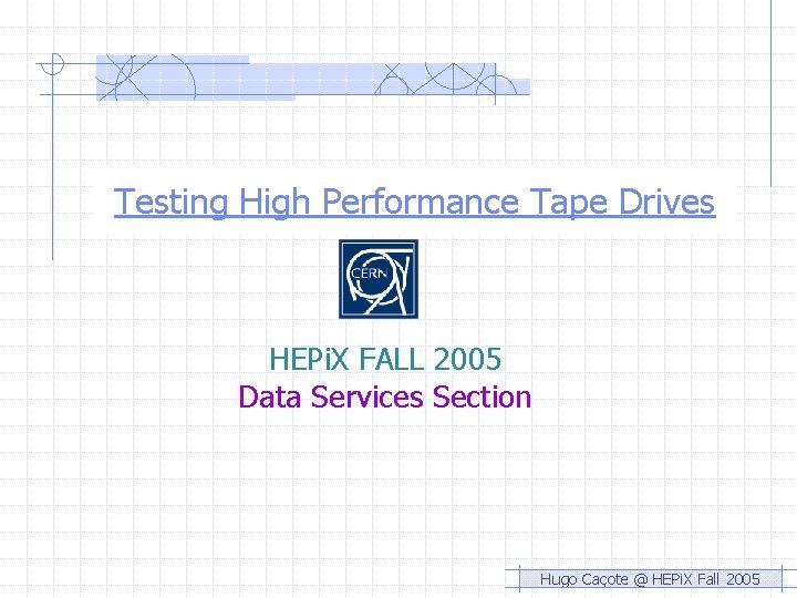Testing High Performance Tape Drives HEPi. X FALL 2005 Data Services Section Hugo Caçote Testing High Performance Tape Drives HEPi. X FALL 2005 Data Services Section Hugo Caçote