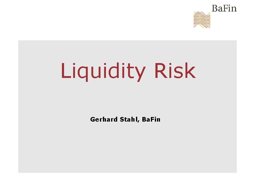 Liquidity Risk Gerhard Stahl, Ba. Fin 
