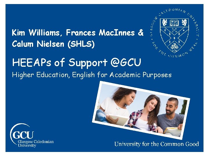 Kim Williams, Frances Mac. Innes & Calum Nielsen (SHLS) HEEAPs of Support @GCU Higher