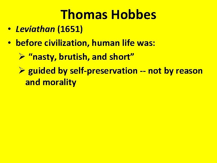 Thomas Hobbes • Leviathan (1651) • before civilization, human life was: Ø “nasty, brutish,