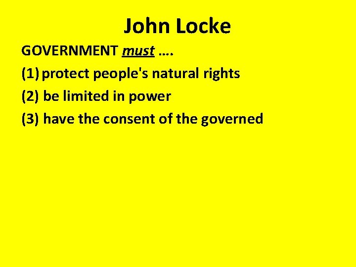 John Locke GOVERNMENT must …. (1) protect people's natural rights (2) be limited in