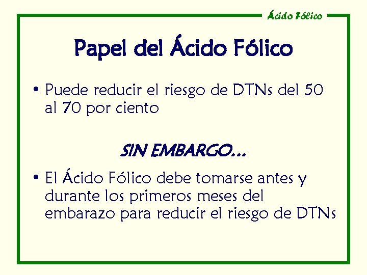 Ácido Fólico Papel del Ácido Fólico • Puede reducir el riesgo de DTNs del Ácido Fólico Papel del Ácido Fólico • Puede reducir el riesgo de DTNs del