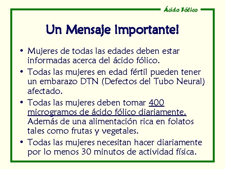 Ácido Fólico Un Mensaje Importante! • Mujeres de todas las edades deben estar informadas