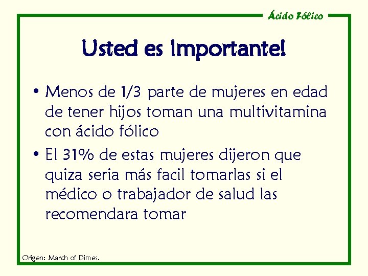 Ácido Fólico Usted es Importante! • Menos de 1/3 parte de mujeres en edad