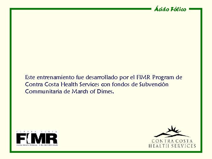 Ácido Fólico Este entrenamiento fue desarrollado por el FIMR Program de Contra Costa Health