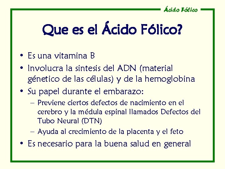 Ácido Fólico Que es el Ácido Fólico? • Es una vitamina B • Involucra