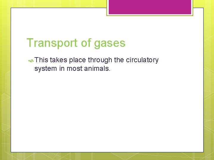 Transport of gases This takes place through the circulatory system in most animals. Transport of gases This takes place through the circulatory system in most animals.
