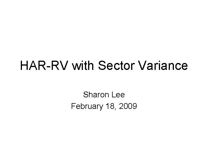HAR-RV with Sector Variance Sharon Lee February 18, 2009 