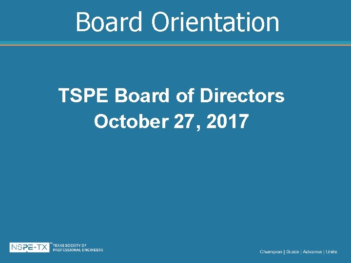 Board Orientation TSPE Board of Directors October 27, 2017 