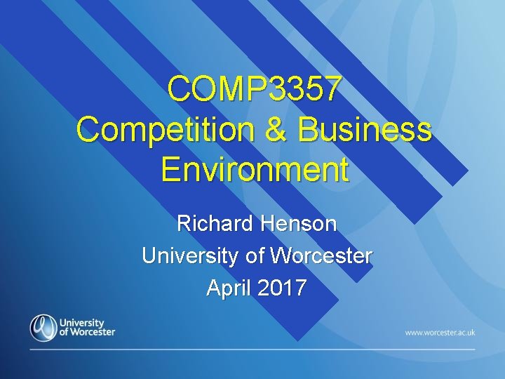 COMP 3357 Competition & Business Environment Richard Henson University of Worcester April 2017 