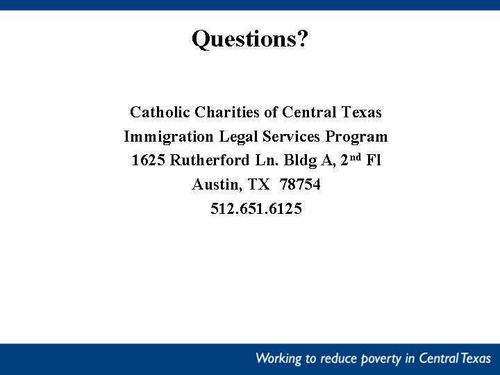 Questions? Catholic Charities of Central Texas Immigration Legal Services Program 1625 Rutherford Ln. Bldg