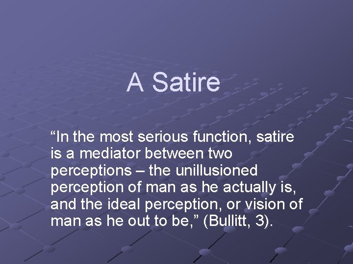 A Satire “In the most serious function, satire is a mediator between two perceptions