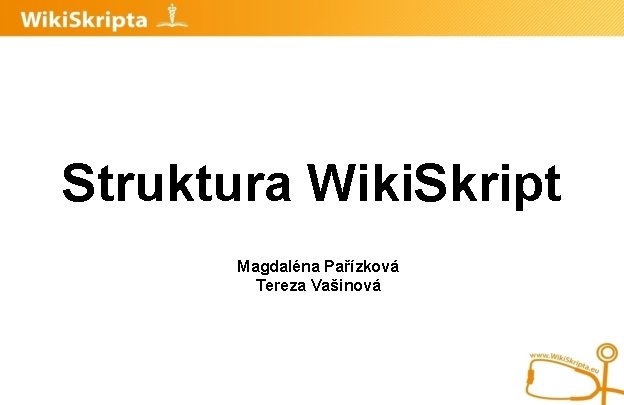 Struktura Wiki. Skript Magdaléna Pařízková Tereza Vašinová 