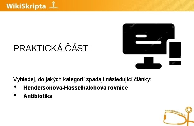 PRAKTICKÁ ČÁST: Vyhledej, do jakých kategorií spadají následující články: • • Hendersonova-Hasselbalchova rovnice Antibiotika