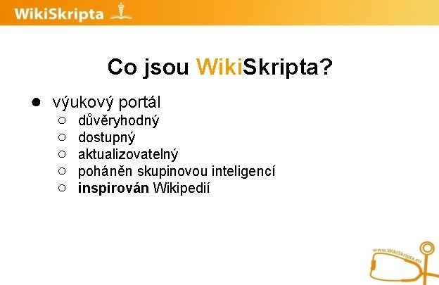 Co jsou Wiki. Skripta? ● výukový portál ○ ○ ○ důvěryhodný dostupný aktualizovatelný poháněn