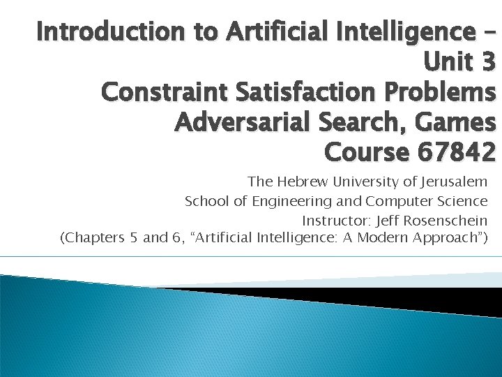 Introduction to Artificial Intelligence – Unit 3 Constraint Satisfaction Problems Adversarial Search, Games Course