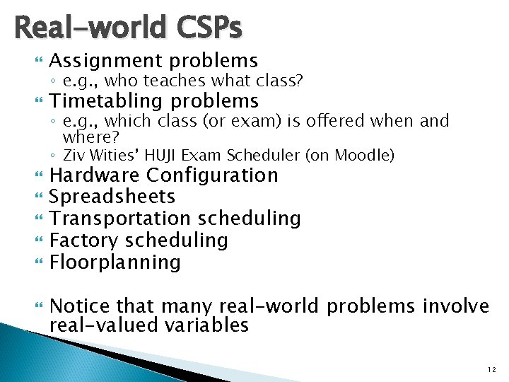 Real-world CSPs Assignment problems Timetabling problems ◦ e. g. , who teaches what class?